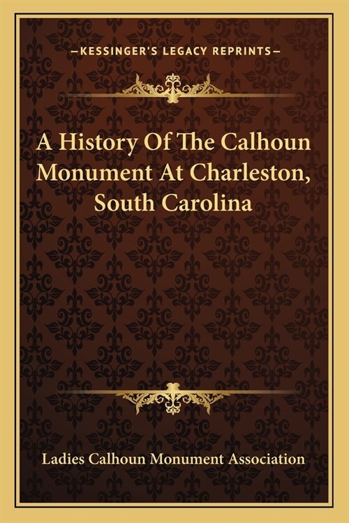 A History Of The Calhoun Monument At Charleston, South Carolina (Paperback)