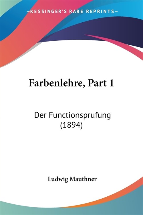 Farbenlehre, Part 1: Der Functionsprufung (1894) (Paperback)