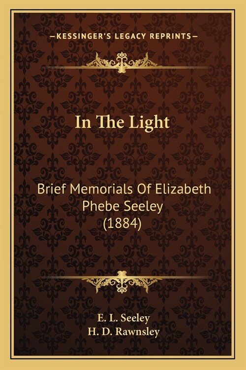 In The Light: Brief Memorials Of Elizabeth Phebe Seeley (1884) (Paperback)