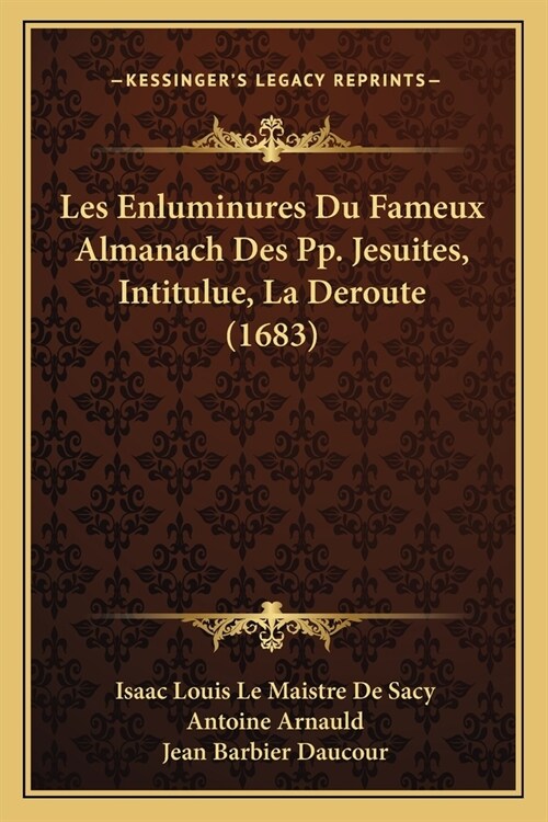 Les Enluminures Du Fameux Almanach Des Pp. Jesuites, Intitulue, La Deroute (1683) (Paperback)