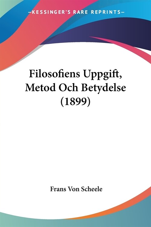 Filosofiens Uppgift, Metod Och Betydelse (1899) (Paperback)