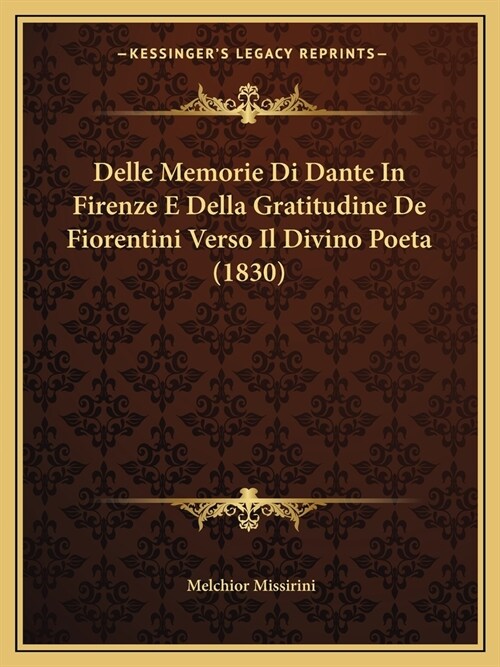 Delle Memorie Di Dante In Firenze E Della Gratitudine De Fiorentini Verso Il Divino Poeta (1830) (Paperback)