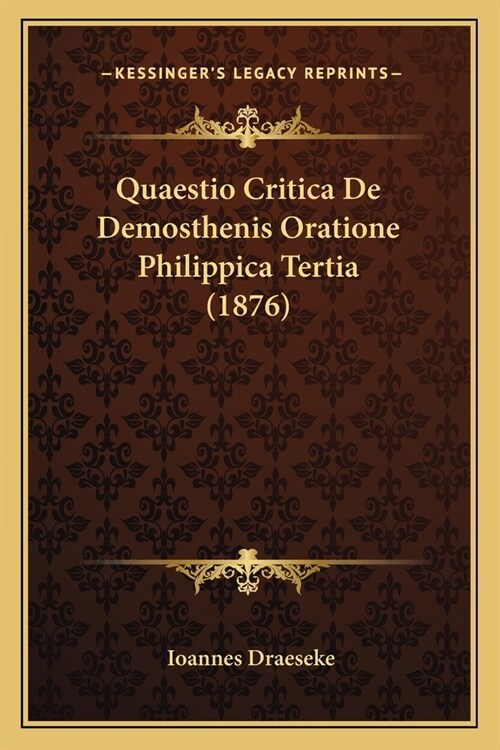 Quaestio Critica De Demosthenis Oratione Philippica Tertia (1876) (Paperback)