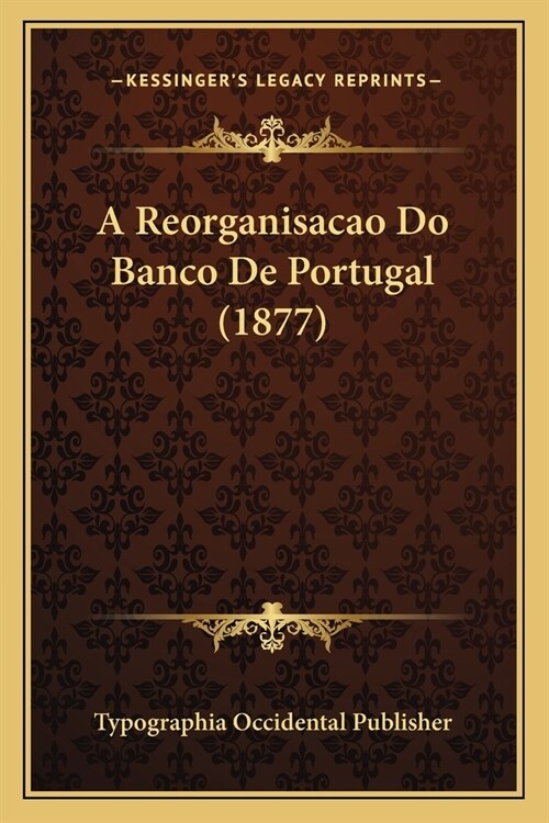 A Reorganisacao Do Banco De Portugal (1877) (Paperback)