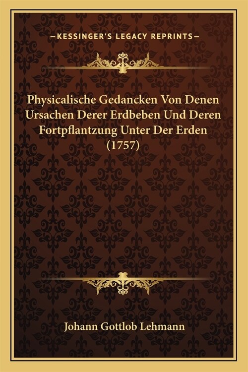 Physicalische Gedancken Von Denen Ursachen Derer Erdbeben Und Deren Fortpflantzung Unter Der Erden (1757) (Paperback)
