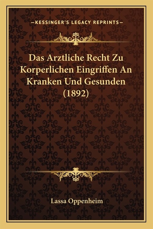 Das Arztliche Recht Zu Korperlichen Eingriffen An Kranken Und Gesunden (1892) (Paperback)