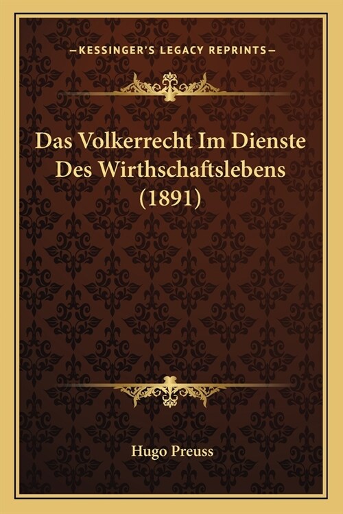 Das Volkerrecht Im Dienste Des Wirthschaftslebens (1891) (Paperback)