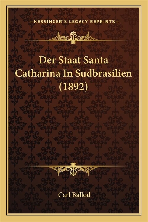 Der Staat Santa Catharina In Sudbrasilien (1892) (Paperback)