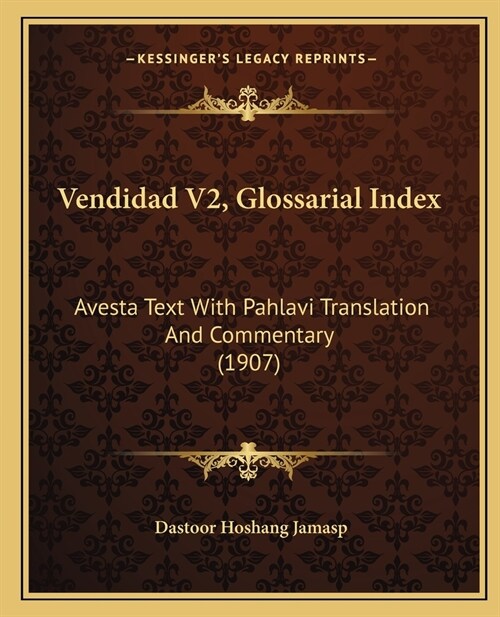 Vendidad V2, Glossarial Index: Avesta Text With Pahlavi Translation And Commentary (1907) (Paperback)