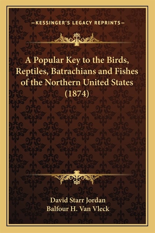 A Popular Key to the Birds, Reptiles, Batrachians and Fishes of the Northern United States (1874) (Paperback)
