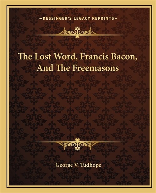 The Lost Word, Francis Bacon, And The Freemasons (Paperback)