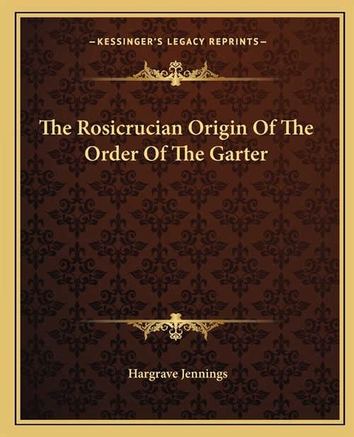 The Rosicrucian Origin Of The Order Of The Garter (Paperback)