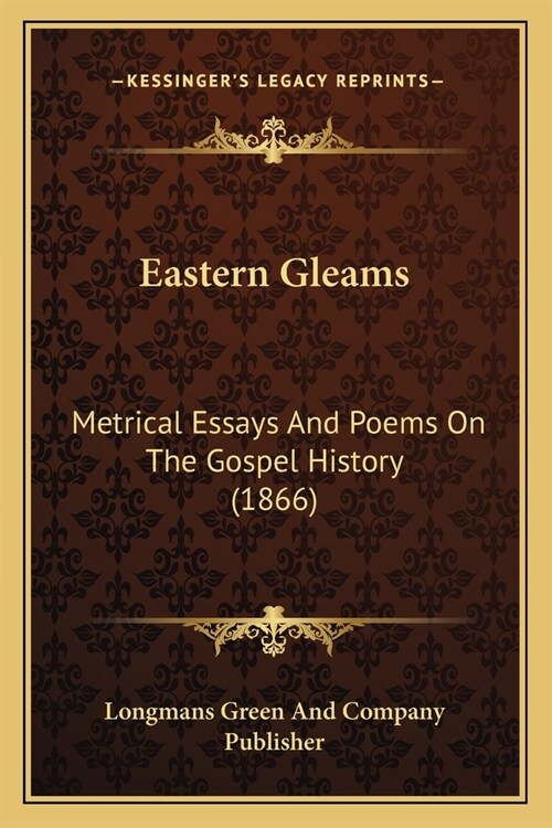 Eastern Gleams: Metrical Essays And Poems On The Gospel History (1866) (Paperback)