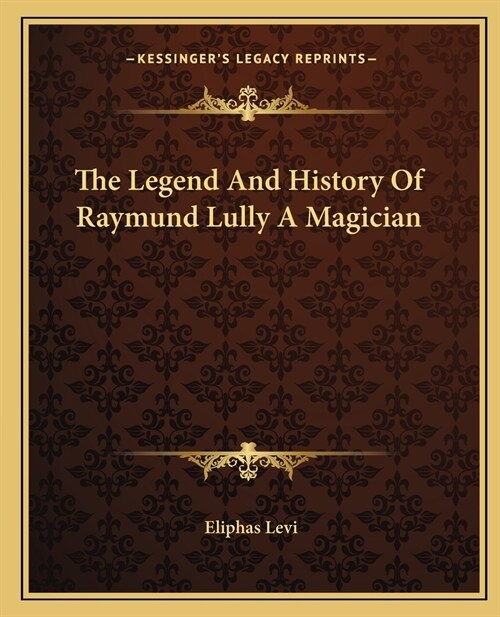 The Legend And History Of Raymund Lully A Magician (Paperback)