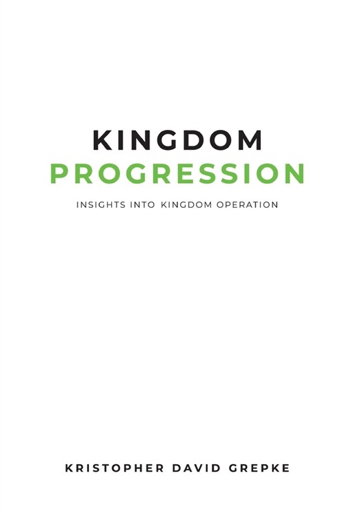 Kingdom Progression: Insights into Kingdom Operation (Paperback)