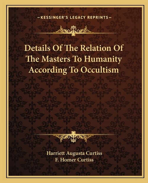 Details Of The Relation Of The Masters To Humanity According To Occultism (Paperback)