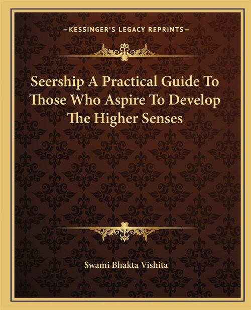 Seership A Practical Guide To Those Who Aspire To Develop The Higher Senses (Paperback)