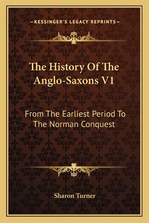 The History Of The Anglo-Saxons V1: From The Earliest Period To The Norman Conquest (Paperback)