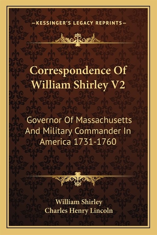 Correspondence Of William Shirley V2: Governor Of Massachusetts And Military Commander In America 1731-1760 (Paperback)