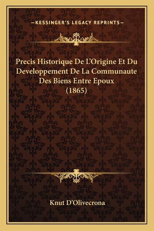 Precis Historique De LOrigine Et Du Developpement De La Communaute Des Biens Entre Epoux (1865) (Paperback)