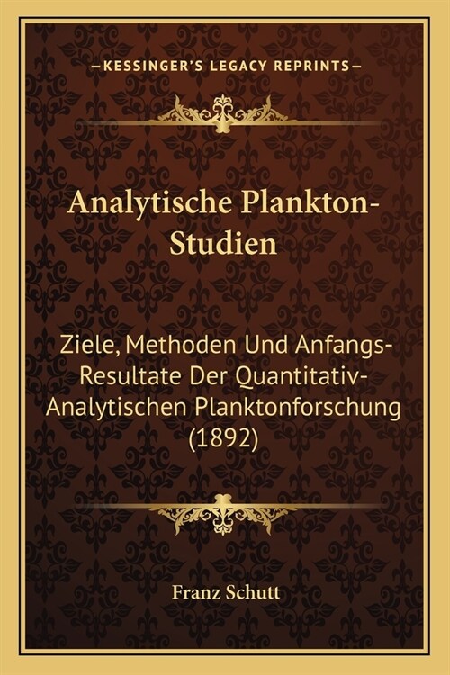 Analytische Plankton-Studien: Ziele, Methoden Und Anfangs-Resultate Der Quantitativ-Analytischen Planktonforschung (1892) (Paperback)