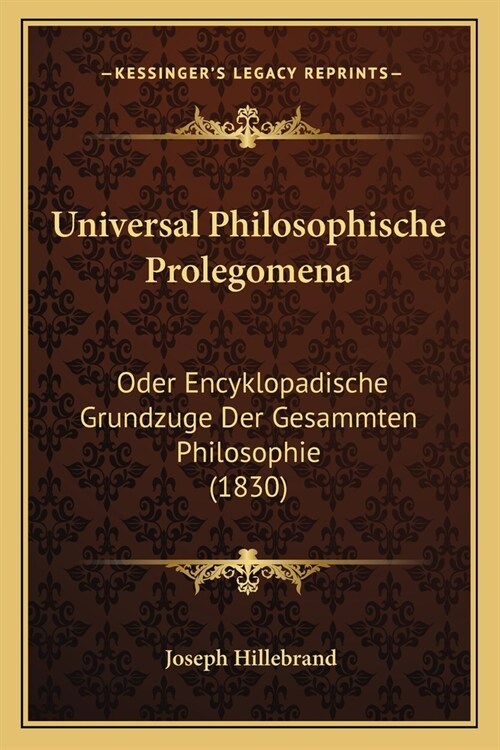 Universal Philosophische Prolegomena: Oder Encyklopadische Grundzuge Der Gesammten Philosophie (1830) (Paperback)