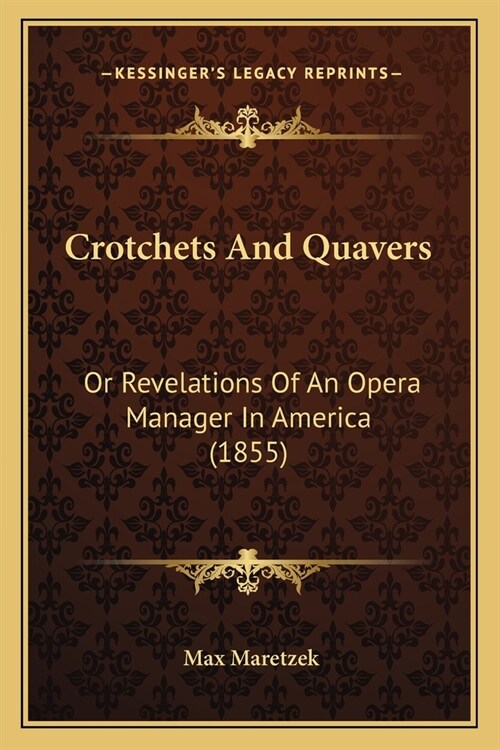 Crotchets And Quavers: Or Revelations Of An Opera Manager In America (1855) (Paperback)