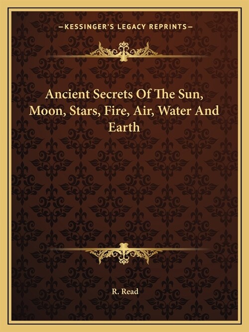 Ancient Secrets Of The Sun, Moon, Stars, Fire, Air, Water And Earth (Paperback)