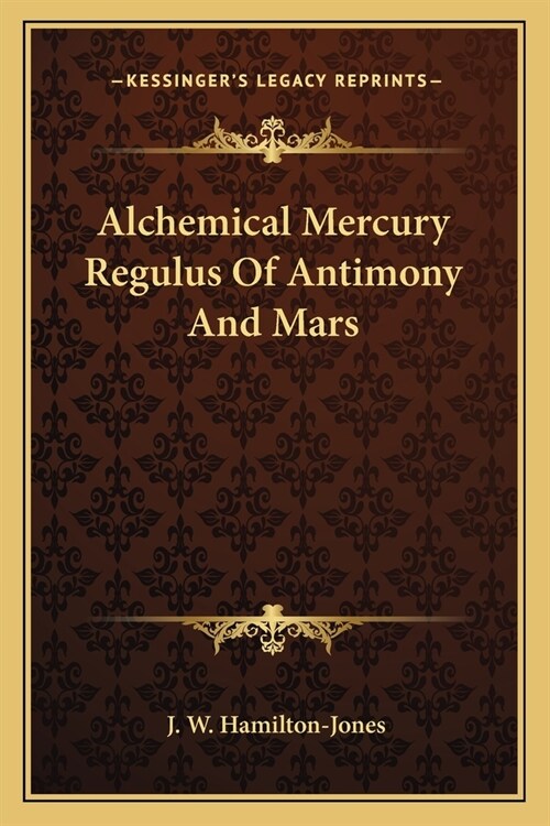 Alchemical Mercury Regulus Of Antimony And Mars (Paperback)