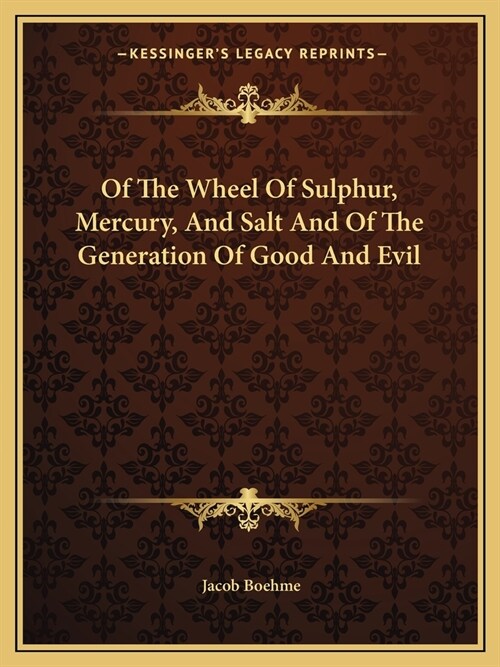Of The Wheel Of Sulphur, Mercury, And Salt And Of The Generation Of Good And Evil (Paperback)