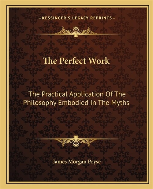 The Perfect Work: The Practical Application Of The Philosophy Embodied In The Myths (Paperback)
