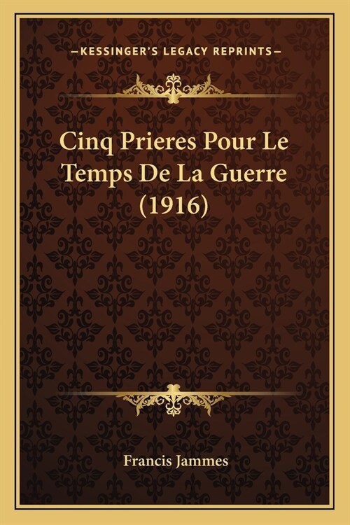 Cinq Prieres Pour Le Temps De La Guerre (1916) (Paperback)