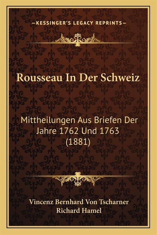 Rousseau In Der Schweiz: Mittheilungen Aus Briefen Der Jahre 1762 Und 1763 (1881) (Paperback)