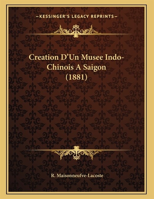 Creation DUn Musee Indo-Chinois A Saigon (1881) (Paperback)