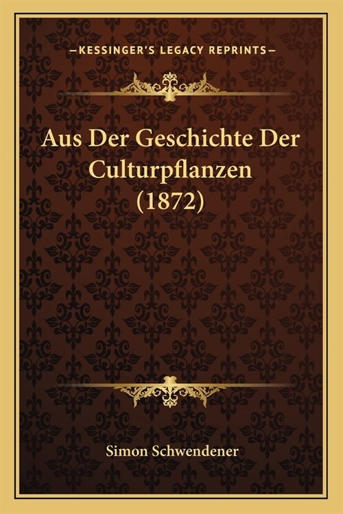 Aus Der Geschichte Der Culturpflanzen (1872) (Paperback)