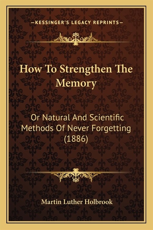 How To Strengthen The Memory: Or Natural And Scientific Methods Of Never Forgetting (1886) (Paperback)