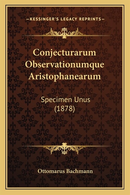 Conjecturarum Observationumque Aristophanearum: Specimen Unus (1878) (Paperback)