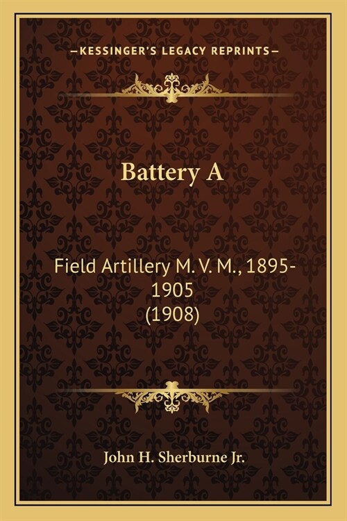 Battery A: Field Artillery M. V. M., 1895-1905 (1908) (Paperback)