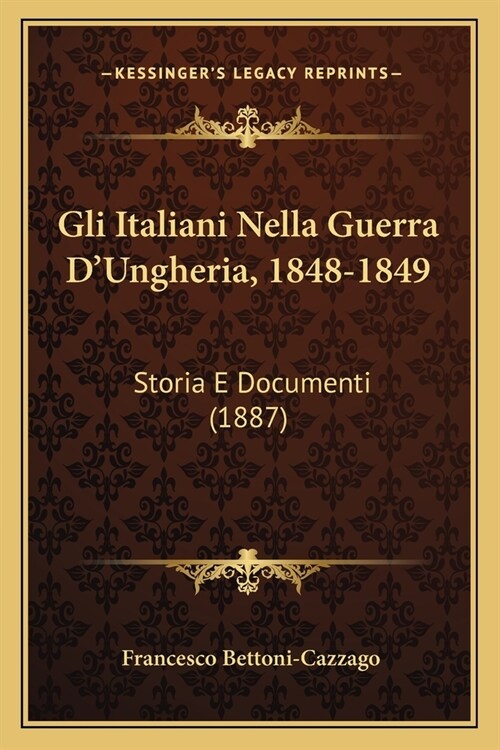 Gli Italiani Nella Guerra DUngheria, 1848-1849: Storia E Documenti (1887) (Paperback)