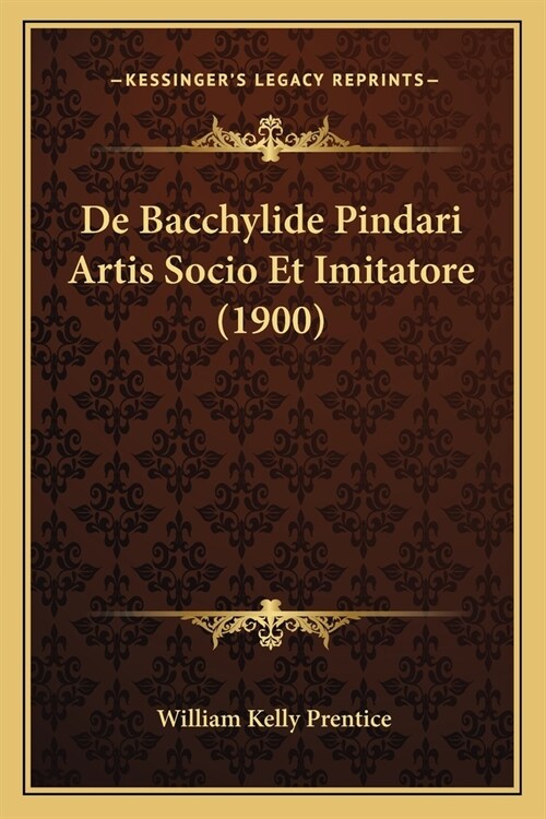 De Bacchylide Pindari Artis Socio Et Imitatore (1900) (Paperback)