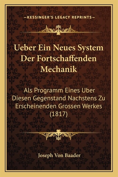 Ueber Ein Neues System Der Fortschaffenden Mechanik: Als Programm Eines Uber Diesen Gegenstand Nachstens Zu Erscheinenden Grossen Werkes (1817) (Paperback)