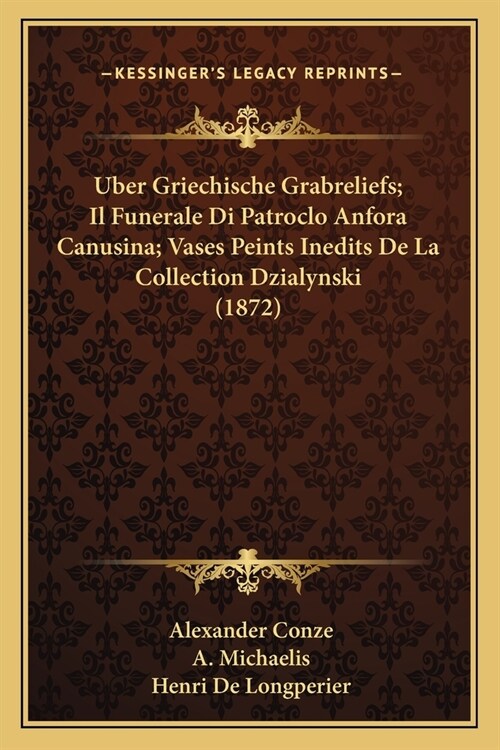 Uber Griechische Grabreliefs; Il Funerale Di Patroclo Anfora Canusina; Vases Peints Inedits De La Collection Dzialynski (1872) (Paperback)