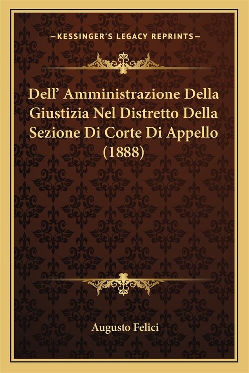 Dell Amministrazione Della Giustizia Nel Distretto Della Sezione Di Corte Di Appello (1888) (Paperback)