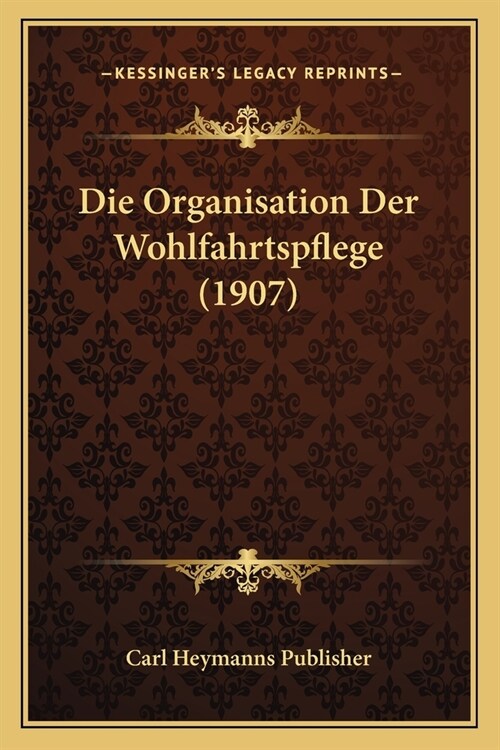 Die Organisation Der Wohlfahrtspflege (1907) (Paperback)
