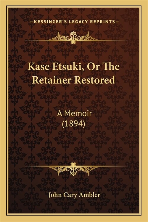 Kase Etsuki, Or The Retainer Restored: A Memoir (1894) (Paperback)
