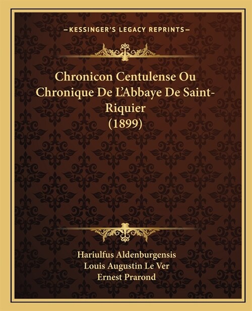 Chronicon Centulense Ou Chronique De LAbbaye De Saint-Riquier (1899) (Paperback)