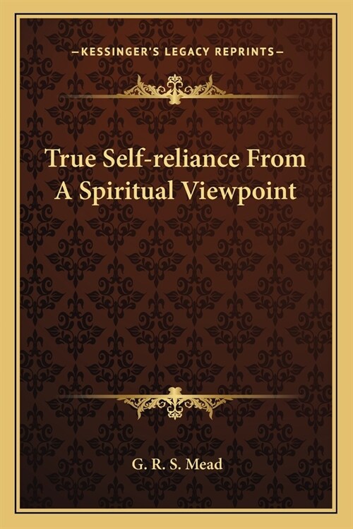 True Self-reliance From A Spiritual Viewpoint (Paperback)