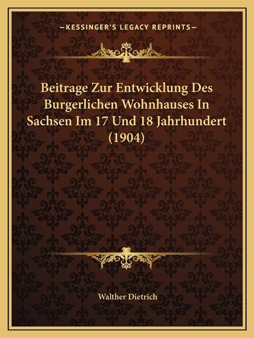 Beitrage Zur Entwicklung Des Burgerlichen Wohnhauses In Sachsen Im 17 Und 18 Jahrhundert (1904) (Paperback)