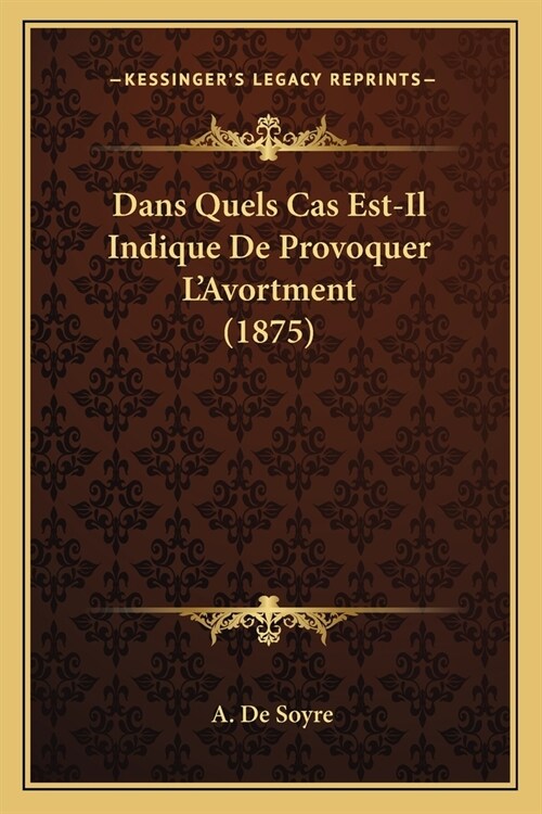 Dans Quels Cas Est-Il Indique De Provoquer LAvortment (1875) (Paperback)