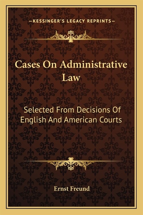 Cases On Administrative Law: Selected From Decisions Of English And American Courts (Paperback)